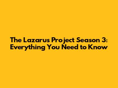 The Lazarus Project Season 3: Everything You Need to Know