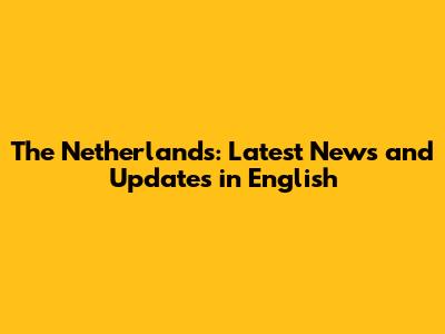 The Netherlands: Latest News and Updates in English