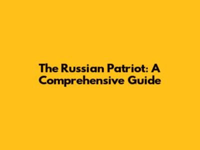 The Russian Patriot: A Comprehensive Guide