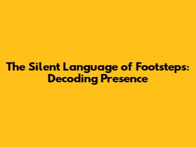 The Silent Language of Footsteps: Decoding Presence