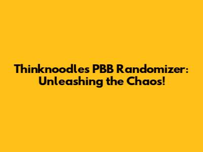 Thinknoodles PBB Randomizer: Unleashing the Chaos!