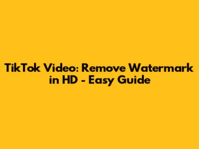 TikTok Video: Remove Watermark in HD - Easy Guide