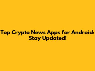 Top Crypto News Apps for Android: Stay Updated!