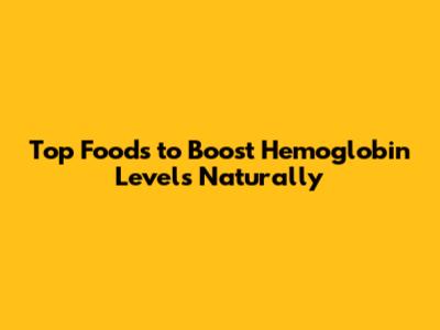 Top Foods to Boost Hemoglobin Levels Naturally