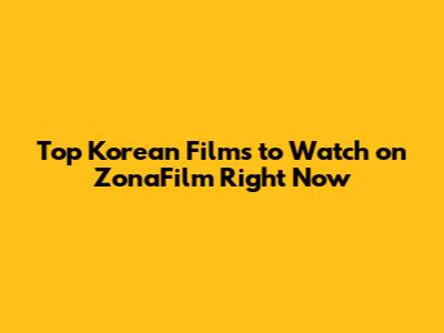 Top Korean Films to Watch on ZonaFilm Right Now