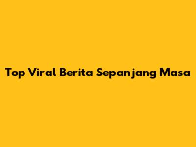 Top Viral Berita Sepanjang Masa