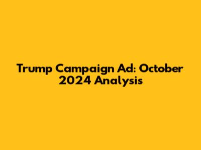 Trump Campaign Ad: October 2024 Analysis