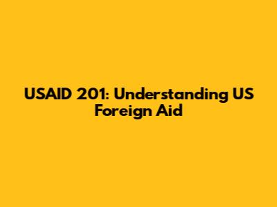 USAID 201: Understanding US Foreign Aid