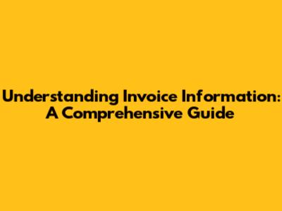 Understanding Invoice Information: A Comprehensive Guide