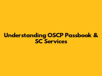 Understanding OSCP Passbook & SC Services