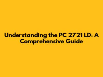 Understanding the PC 2721 LD: A Comprehensive Guide