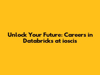 Unlock Your Future: Careers in Databricks at ioscis