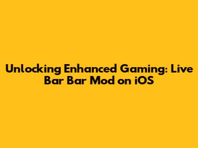 Unlocking Enhanced Gaming: Live Bar Bar Mod on iOS