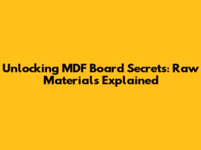 Unlocking MDF Board Secrets: Raw Materials Explained