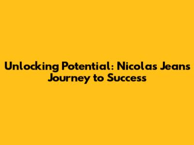 Unlocking Potential: Nicolas Jean's Journey to Success