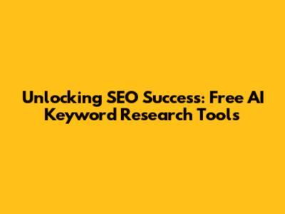 Unlocking SEO Success: Free AI Keyword Research Tools