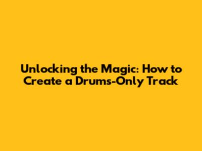 Unlocking the Magic: How to Create a Drums-Only Track