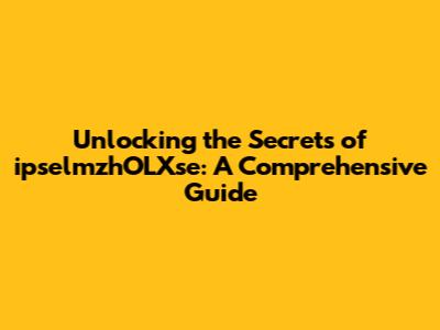 Unlocking the Secrets of ipselmzhOLXse: A Comprehensive Guide