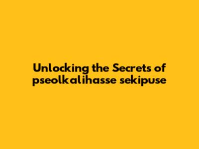 Unlocking the Secrets of pseolkalihasse sekipuse