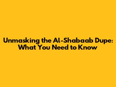 Unmasking the Al-Shabaab Dupe: What You Need to Know