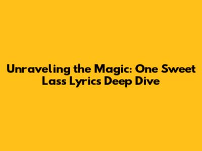 Unraveling the Magic: 'One Sweet Lass' Lyrics Deep Dive
