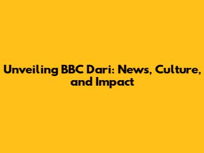 Unveiling BBC Dari: News, Culture, and Impact