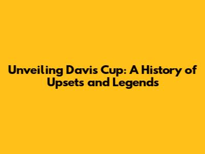 Unveiling Davis Cup: A History of Upsets and Legends