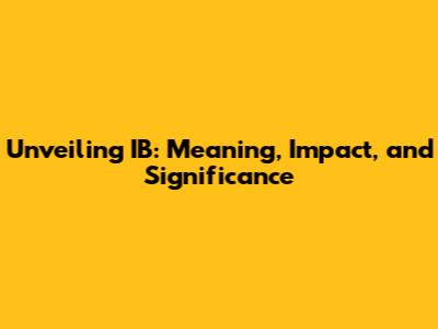 Unveiling IB: Meaning, Impact, and Significance