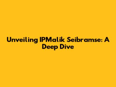 Unveiling IPMalik Seibramse: A Deep Dive