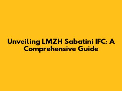 Unveiling LMZH Sabatini IFC: A Comprehensive Guide