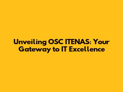 Unveiling OSC ITENAS: Your Gateway to IT Excellence