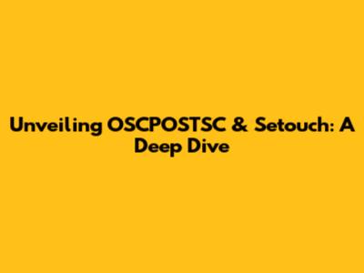 Unveiling OSCPOSTSC & Setouch: A Deep Dive