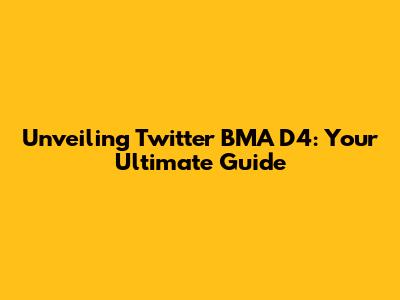 Unveiling Twitter BMA D4: Your Ultimate Guide
