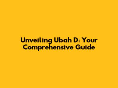 Unveiling Ubah D: Your Comprehensive Guide