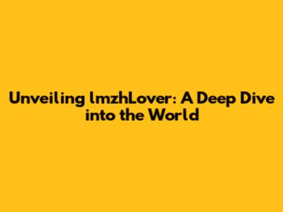 Unveiling lmzhLover: A Deep Dive into the World