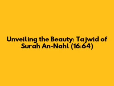 Unveiling the Beauty: Tajwid of Surah An-Nahl (16:64)