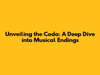 Unveiling the Coda: A Deep Dive into Musical Endings
