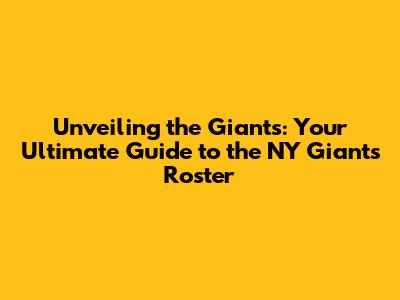 Unveiling the Giants: Your Ultimate Guide to the NY Giants Roster