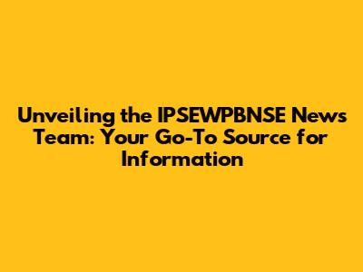 Unveiling the IPSEWPBNSE News Team: Your Go-To Source for Information