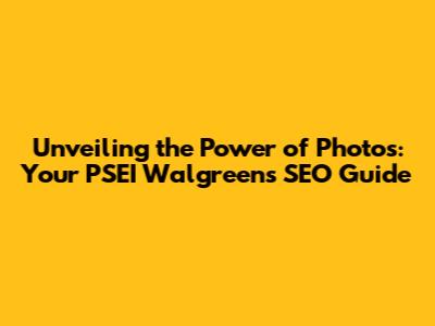 Unveiling the Power of Photos: Your PSEI Walgreens SEO Guide