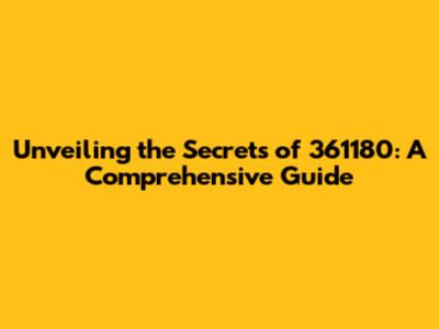 Unveiling the Secrets of 361180: A Comprehensive Guide