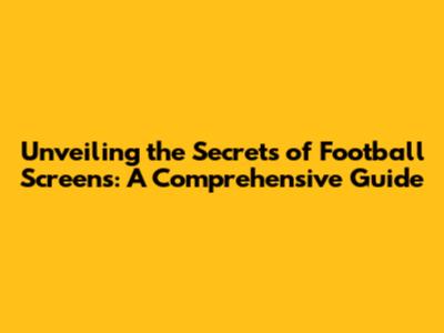 Unveiling the Secrets of Football Screens: A Comprehensive Guide
