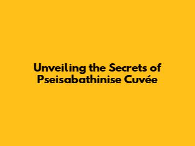 Unveiling the Secrets of Pseisabathinise Cuvée