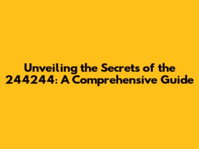 Unveiling the Secrets of the 244244: A Comprehensive Guide
