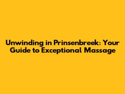 Unwinding in Prinsenbreek: Your Guide to Exceptional Massage