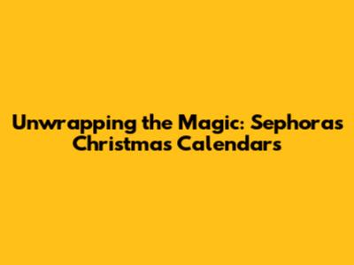 Unwrapping the Magic: Sephora's Christmas Calendars