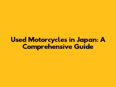 Used Motorcycles in Japan: A Comprehensive Guide