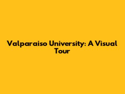Valparaiso University: A Visual Tour