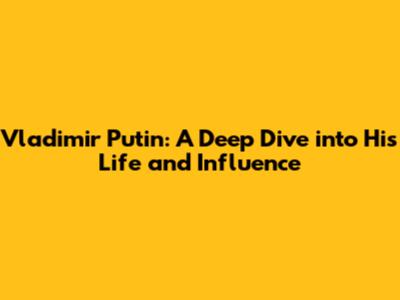 Vladimir Putin: A Deep Dive into His Life and Influence