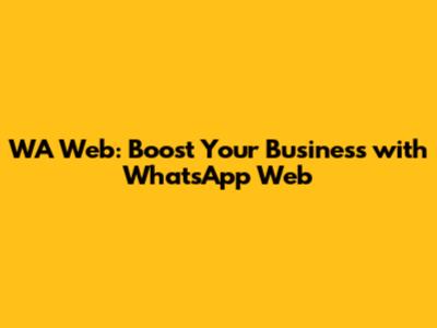 WA Web: Boost Your Business with WhatsApp Web